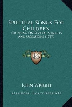 Paperback Spiritual Songs For Children: Or Poems On Several Subjects And Occasions (1727) Book