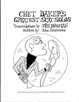 Chet Baker's Greatest Scat Solos, transcribed for jazz trumpet, voice, piano, guitar flute