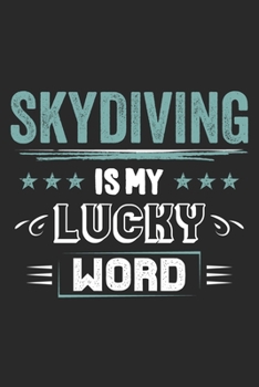 Skydiving Is My Lucky Word: Funny Cool Skydiving Journal | Notebook | Workbook | Diary | Planner-6x9 - 120 Quad Paper Pages  - Cute Gift For Skydivers, Skysurfers, Skysurfing Instructors