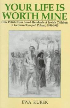 Hardcover Your Life Is Worth Mine: How Polish Nuns in World War II Saved Hundreds of Jewish Lives in German-Occupied Poland, 1939-1945 Book