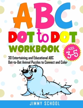 Paperback ABC Dot to Dot Workbook Ages 3-5: 30 Entertaining and Educational ABC Dot-to-Dot Animal Puzzles to Connect and Color Book