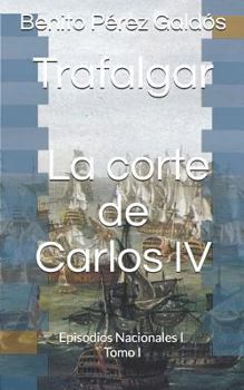 Trafalgar / La Corte de Carlos IV - Book  of the Episodios Nacionales, Primera Serie