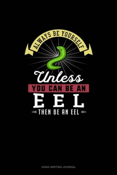 Paperback Always Be Yourself Unless You Can Be An Eel Then Be An Eel: Song Writing Journal Book