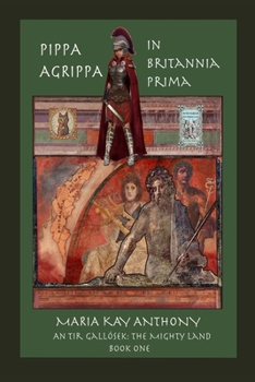 Pippa Agrippa in Britannia Prima: An Tir Gallósek- The Mighty Land, Book One