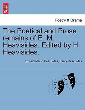 The Poetical and Prose Remains of Edward Marsh Heavisides, Ed. by H. Heavisides