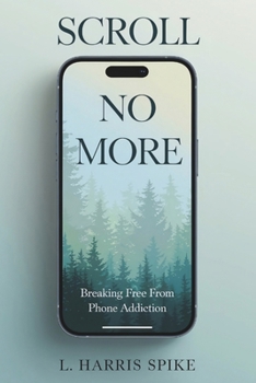 Paperback Scroll No More: Breaking Free from Phone Addiction: A Practical Guide to Overcoming Smartphone Addiction Book
