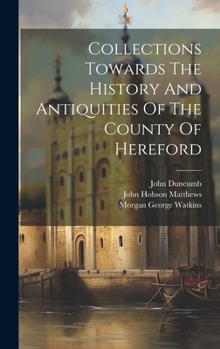 Hardcover Collections Towards The History And Antiquities Of The County Of Hereford Book