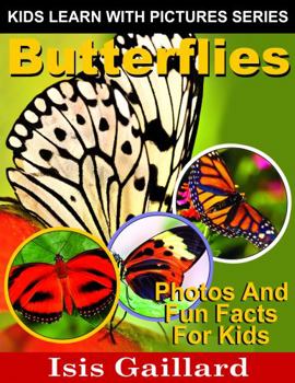 Butterflies: Photos and Fun Facts for Kids - Book #17 of the Kids Learn With Pictures
