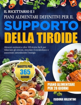 Il Ricettario E I Piani Alimentari Definitivi Per Il Supporto Della Tiroide: Alimenti nutrienti e oltre 100 ricette facili per bilanciare gli ormoni,