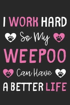 I Work Hard So My WeePoo Can Have A Better Life: Lined Journal, 120 Pages, 6 x 9, WeePoo Dog Gift Idea, Black Matte Finish (I Work Hard So My WeePoo Can Have A Better Life Journal)