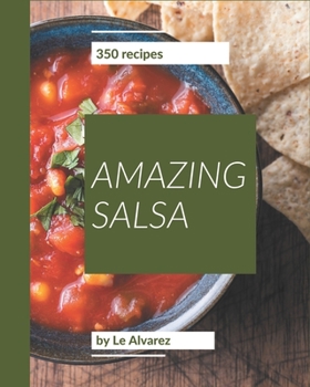Paperback 350 Amazing Salsa Recipes: A Salsa Cookbook from the Heart! Book