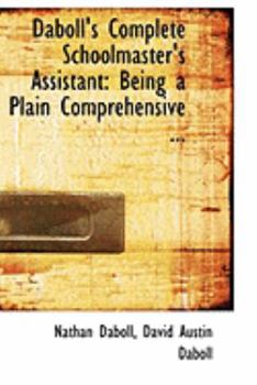 Hardcover Daboll's Complete Schoolmaster's Assistant: Being a Plain Comprehensive ... Book