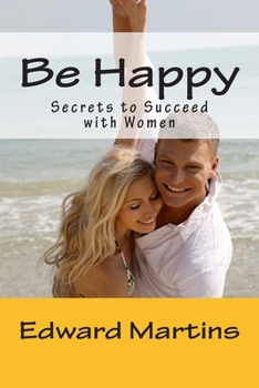 Paperback Be Happy: Secrets to Succeed with Women Book