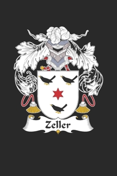 Zeller: Zeller Coat of Arms and Family Crest Notebook Journal (6 x 9 - 100 pages)