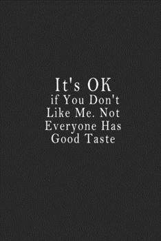 It's OK If You Don't Like Me. Not Everyone Has Good Taste : Notebook 120 Page 6 X9 Notebook for You or As a Gift for Your Kids Boy or Girl to Use It in School or for You to Use at Home or at Your Offi