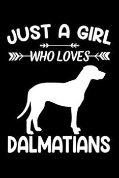Just A Girl Who Loves DALMATIANS: Gift for DALMATIAN Dog Lovers Diary | Blank Lined Notebook And Journal | 6x9 Inch 120 Pages White Paper