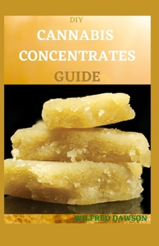 Paperback DIY Cannabis Concentrates Guide: Easy Beginner's Cannabis Cookbook On How To Make Medical Marijuana Concentrates At Home Book