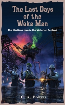 Paperback The Last Days of the Wake Men.: The Martians Invade the Victorian Fenland. Book