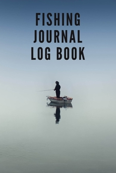 Fishing Journal Log Book: Take Notes Records Details of Fishing Trip, Including Date, Location Time,Water temp, Hours Fished ,Weather Conditions, Companions, Tide Phases Moon Phases