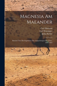 Paperback Magnesia am Maeander: Bericht über die Ergebnisse der Ausgrabungen der Jahre, 1891-1893 [German] Book