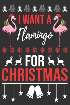 I Want a Flamingo for Christmas : Merry Christmas Journal: Happy Christmas Xmas Organizer Journal Planner, Gift List, Bucket List, Avent ... Christmas Vacation 100 Pages Premium Design