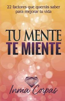Paperback Tu Mente Te Miente: 22 factores que querrás saber para mejorar tu vida [Spanish] Book
