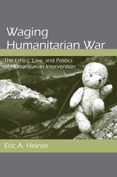 Paperback Waging Humanitarian War: The Ethics, Law, and Politics of Humanitarian Intervention Book