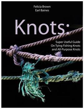 Paperback Knots: Super Useful Guide On Tying Fishing Knots and All-Purpose Knots Book