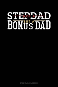 Paperback Not A Stepdad But A Bonus Dad: Gas & Mileage Log Book