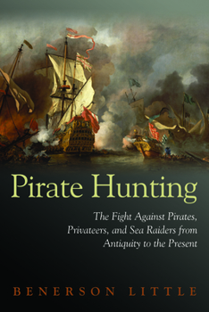 Hardcover Pirate Hunting: The Fight Against Pirates, Privateers, and Sea Raiders from Antiquity to the Present Book