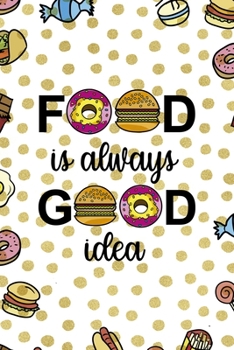 Food Is Always Good Idea.: Notebook Journal Composition Blank Lined Diary Notepad 120 Pages Paperback Food Stickers Food Lover
