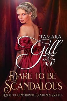 Dare To Be Scandalous - Book #3 of the League of Unweddable Gentlemen