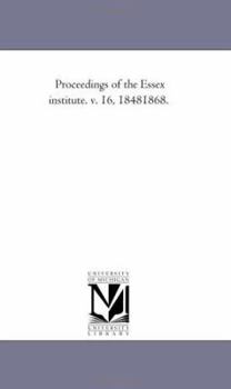 Proceedings of the Essex institute. v. 16, 18481868.