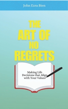 The Art of No Regrets: Making Life Decisions that Align with Your Values