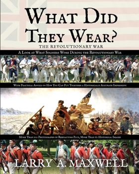 What Did They Wear? a Look at What Soldiers Wore During the Revolutionary War and Practical Advice on How You Can Put Together a Historically Accurate Impression