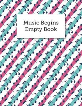 Music Begins Empty Book: Blank Sheet Music Staves Manuscript Musician's Notebook, Great For Any Instrument, Songwriting, Practicing Lessons