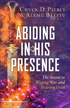 Paperback Abiding in His Presence: The Secret to Waging War and Bearing Fruit Book