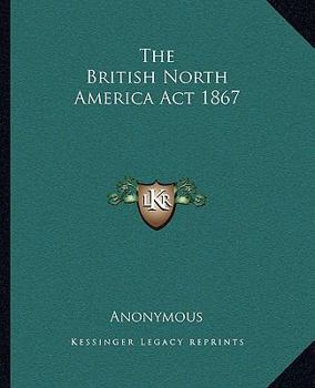 Paperback The British North America Act 1867 Book