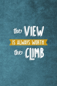 The View Is Always Worth The Climb: Notebook Journal Composition Blank Lined Diary Notepad 120 Pages Paperback Blue Texture Climb