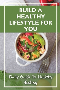 Paperback Build A Healthy Lifestyle For You: Daily Guide To Healthy Eating: Guide To Healthy Eating Book