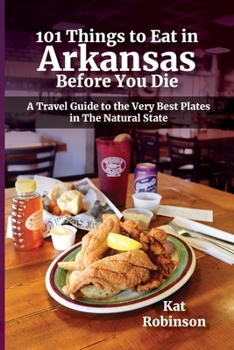 Paperback 101 Things to Eat in Arkansas Before You Die: A Travel Guide to the Very Best Plates in the Natural State Book