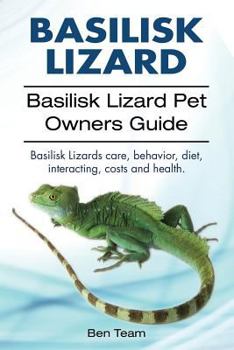 Paperback basilisk: Basilisk Lizard. Basilisk Lizard Pet Owners Guide. Basilisk Lizards care, behavior, diet, interacting, costs and healt Book