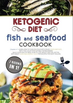 Paperback Ketogenic Diet Fish and Seafood Cookbook: 2 Books in 1: Learn How to Cook Delicious Keto Dishes Quick and Easy, with This Collection Suitable for Begi Book