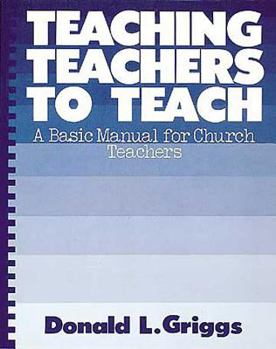 Paperback Teaching Teachers to Teach: A Basic Manual for Church Teachers (Griggs Educational Resources Series) Book