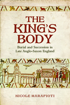 Hardcover The King's Body: Burial and Succession in Late Anglo-Saxon England Book