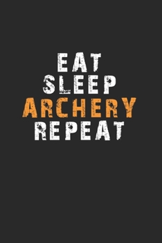 Eat Sleep Archery Repeat Notebook: Lined Notebook / Journal Gift, 120 Pages, 6x9, Soft Cover, Matte Finish