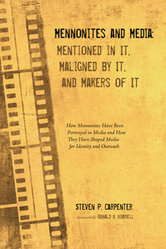 Paperback Mennonites and Media: Mentioned in It, Maligned by It, and Makers of It: How Mennonites Have Been Portrayed in Media and How They Have Shaped Media fo Book