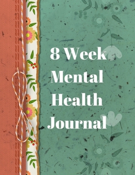 Paperback 8 Week Mental Health Journal: 8 Week Mental Health Journal Daily Tracker Notebook for Anxiety Depression and More Book