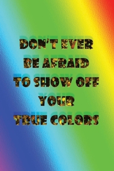 Don't Ever Be Afraid to Show Off your True Colors: Essential Dotted Grid Matrix Bullet Journal Organize Track Plan Ideas Notebook All in One Good Quality Book BONUS Pen Test Page , LGBTQ