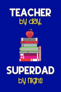 Paperback Teacher by day, Superdad by night!: Dad Gifts for Teachers: Novelty Gag Notebook Gift: Lined Paper Paperback Journal for Writing, Sketching or Doodlin Book
